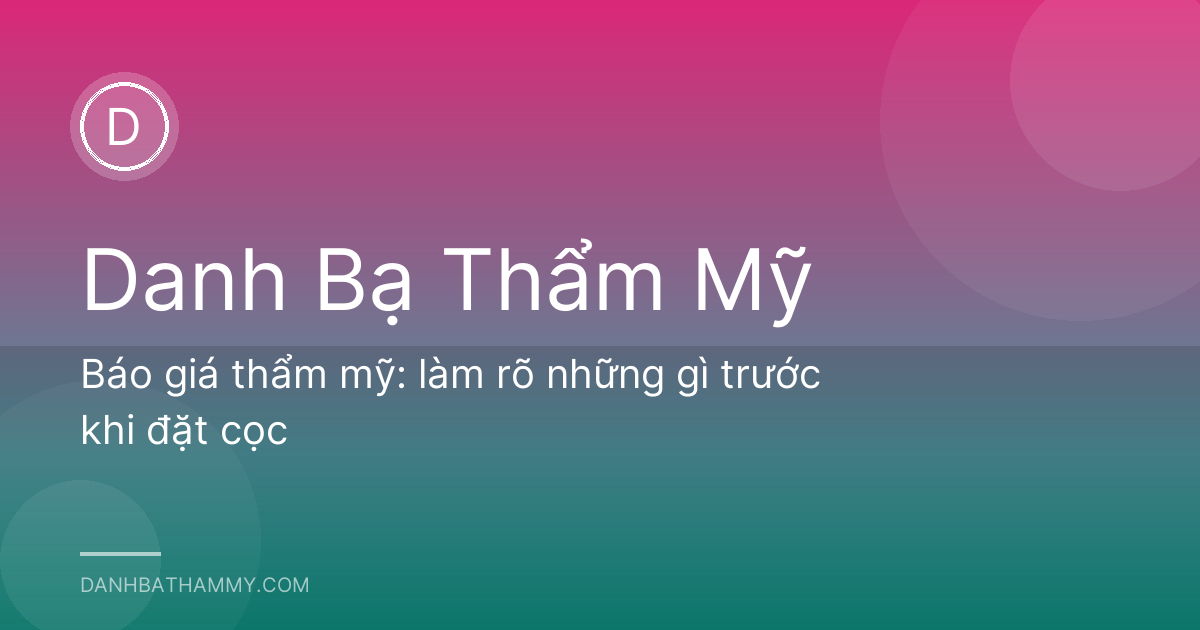 Báo giá thẩm mỹ: làm rõ những gì trước khi đặt cọc