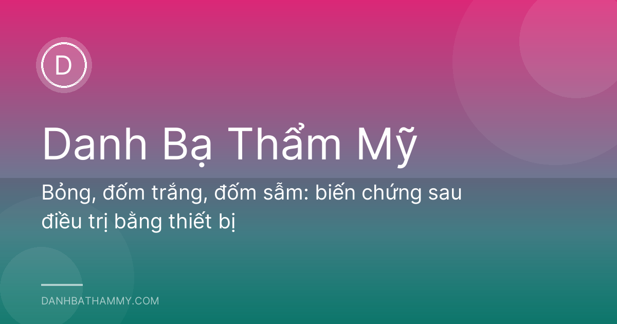 Bỏng, đốm trắng, đốm sẫm: biến chứng sau điều trị bằng thiết bị