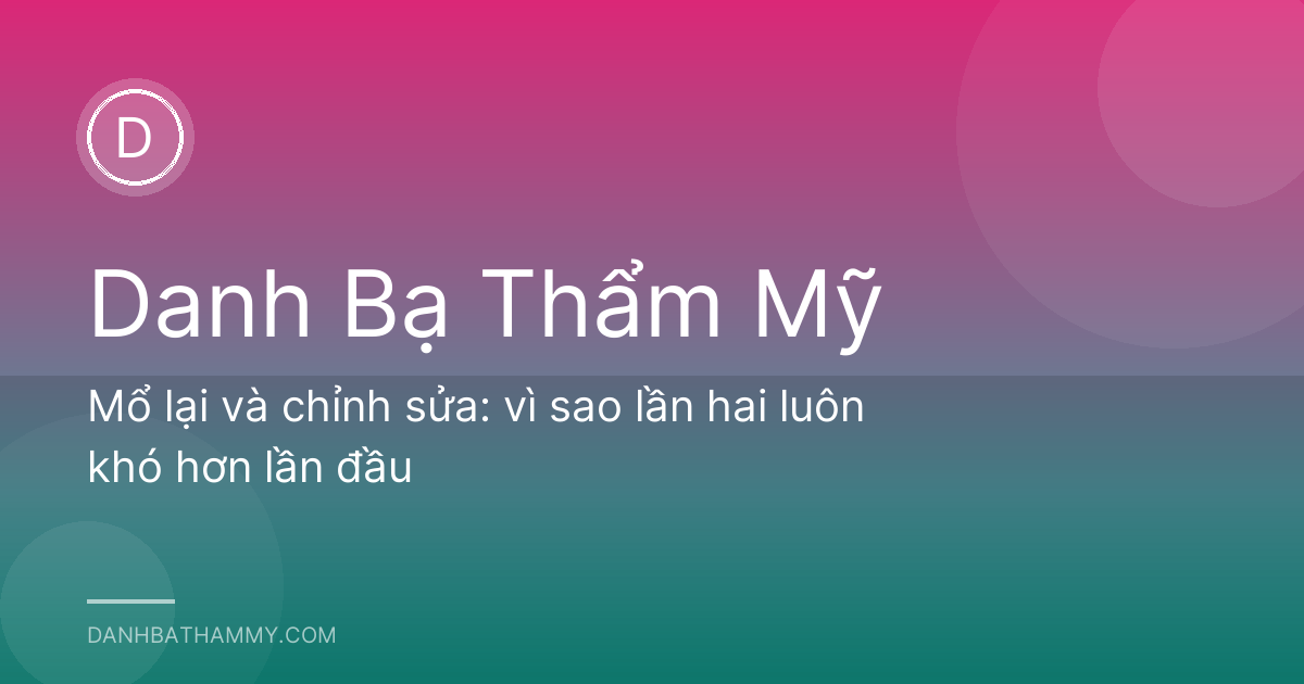 Mổ lại và chỉnh sửa: vì sao lần hai luôn khó hơn lần đầu