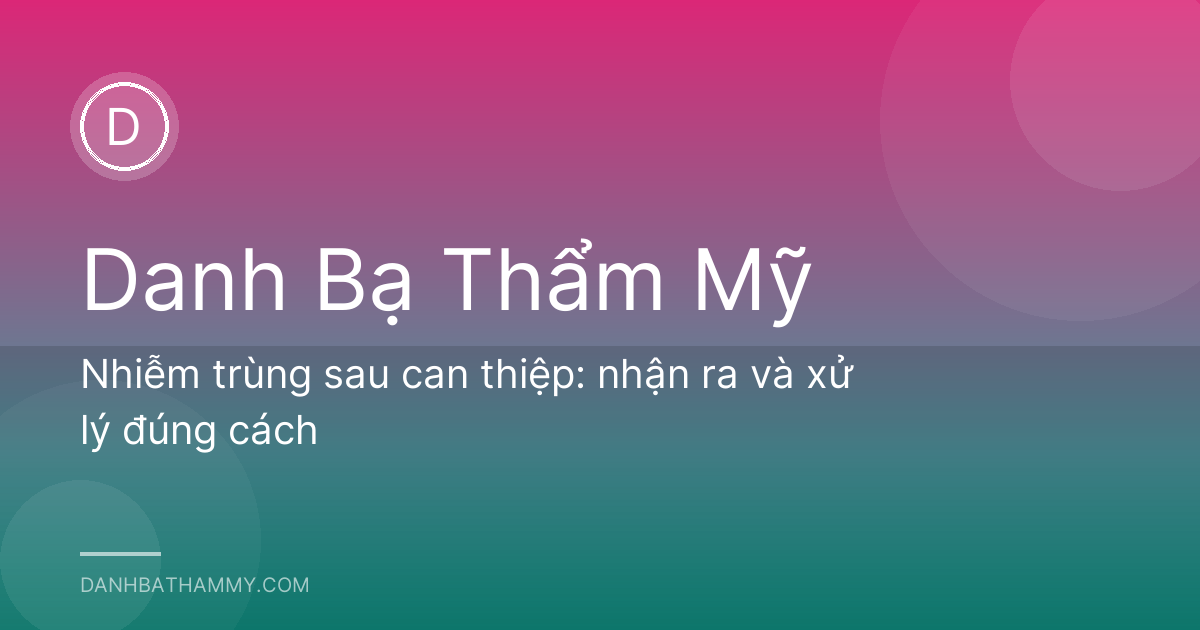 Nhiễm trùng sau can thiệp: nhận ra và xử lý đúng cách