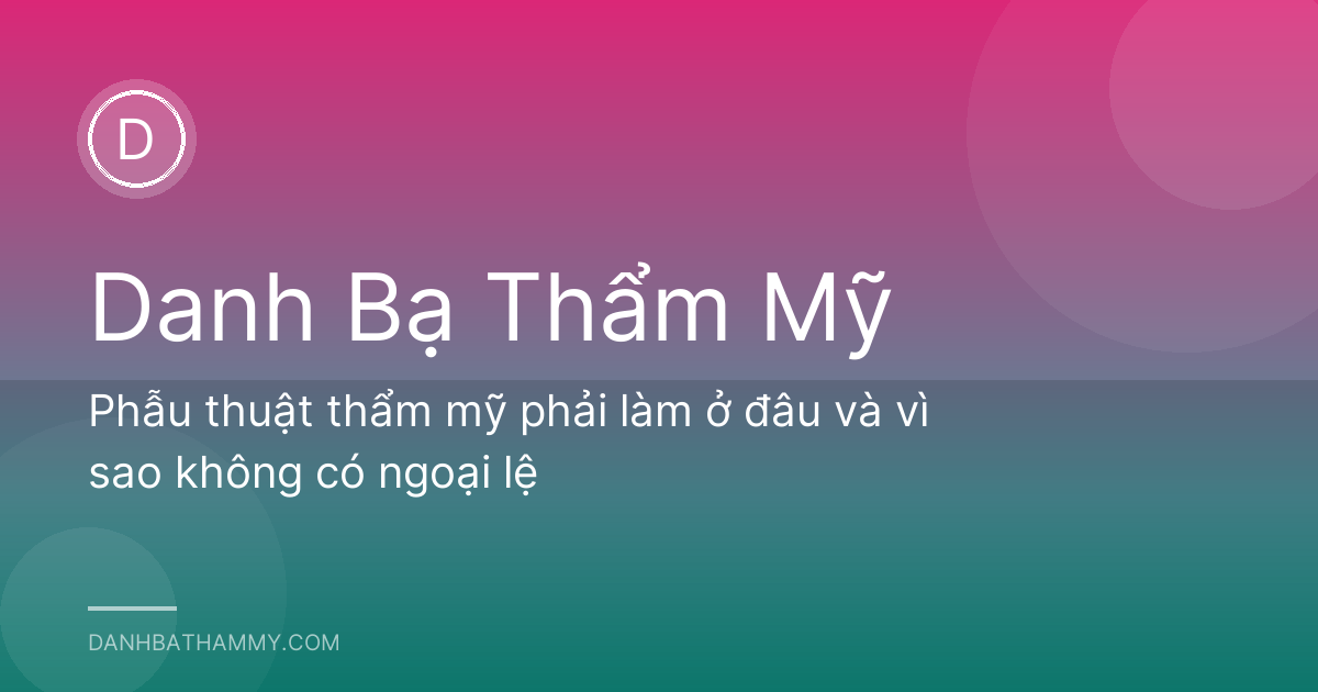 Phẫu thuật thẩm mỹ phải làm ở đâu và vì sao không có ngoại lệ