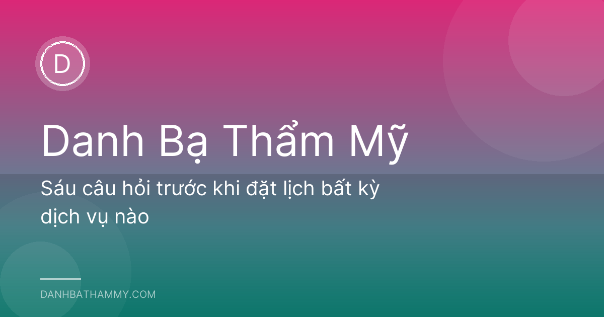 Sáu câu hỏi trước khi đặt lịch bất kỳ dịch vụ nào