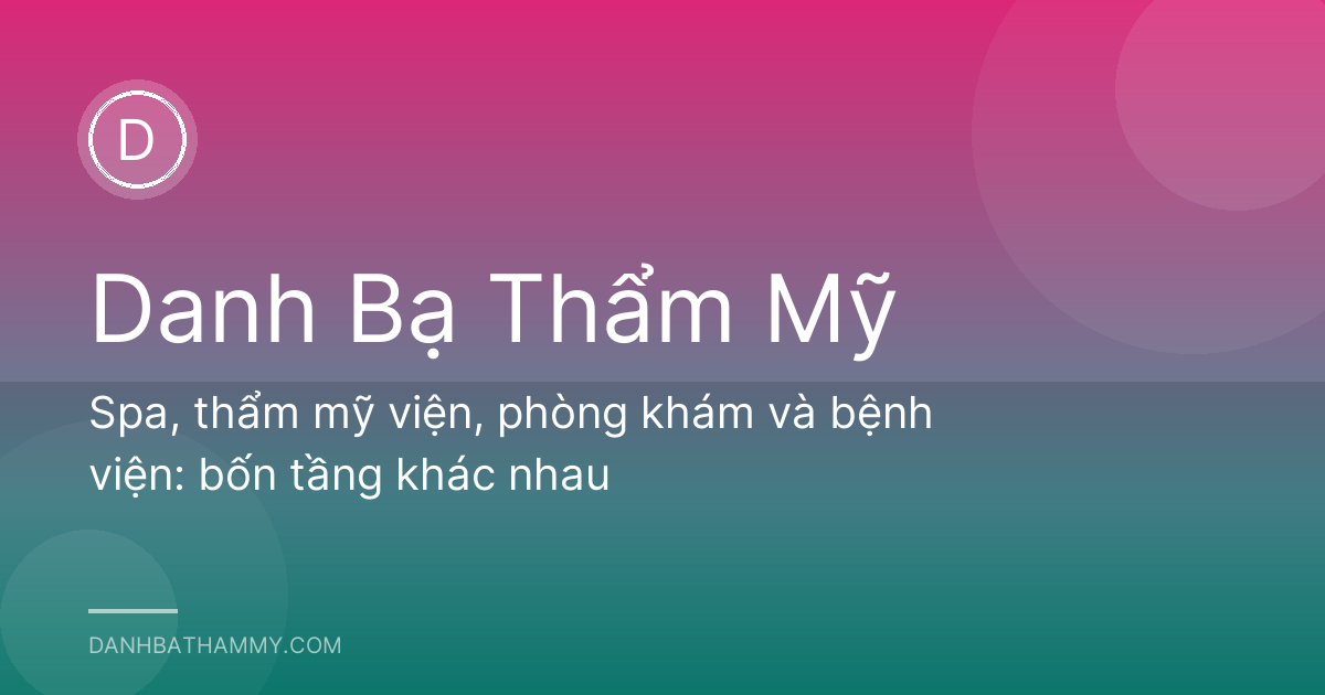 Spa, thẩm mỹ viện, phòng khám và bệnh viện: bốn tầng khác nhau